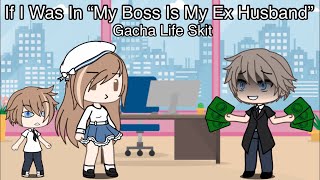 If I Was In “My Boss Is My Ex Husband”  Gacha Life Skit [upl. by Aniahs]