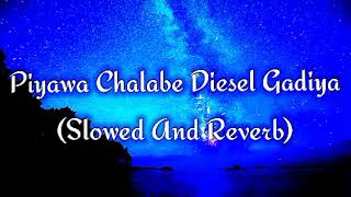 Piyawa Chalabe Diesel Gadiya Slowed And Reverb [upl. by Brewer637]