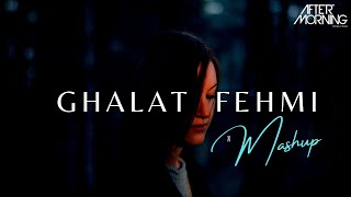 Ghalat Fehmi Mashup  Aftermorning Chillout [upl. by Dall]