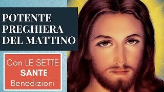 POTENTE PREGHIERA DEL MATTINO CON LE SETTE SANTE BENEDIZIONI [upl. by Cloots]